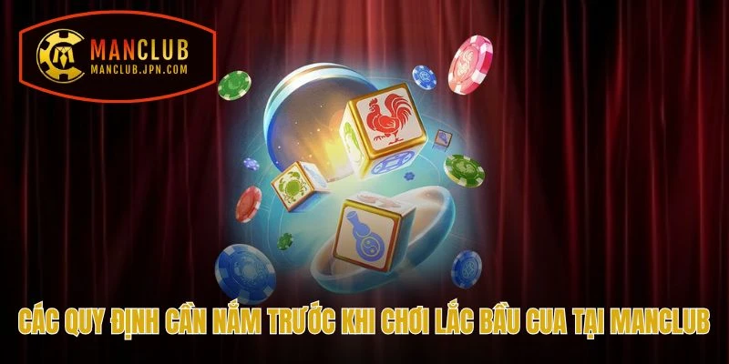 Các quy định cần nắm trước khi chơi Lắc Bầu Cua tại Manclub