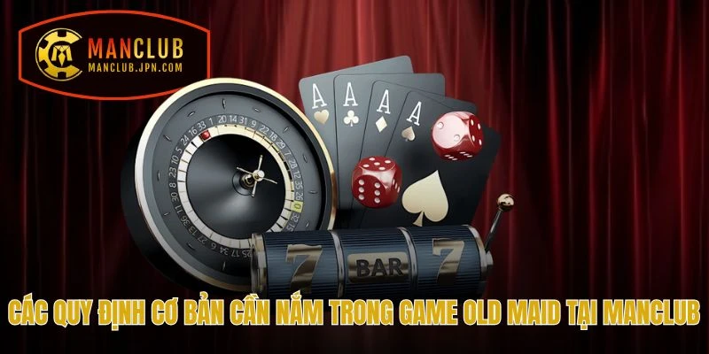 Các quy định cơ bản cần nắm trong game Old Maid tại Manclub