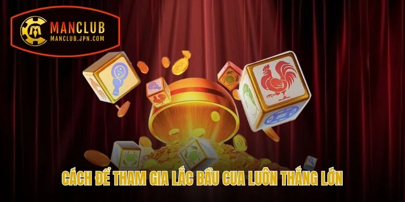 Cách để tham gia Lắc Bầu Cua luôn thắng lớn