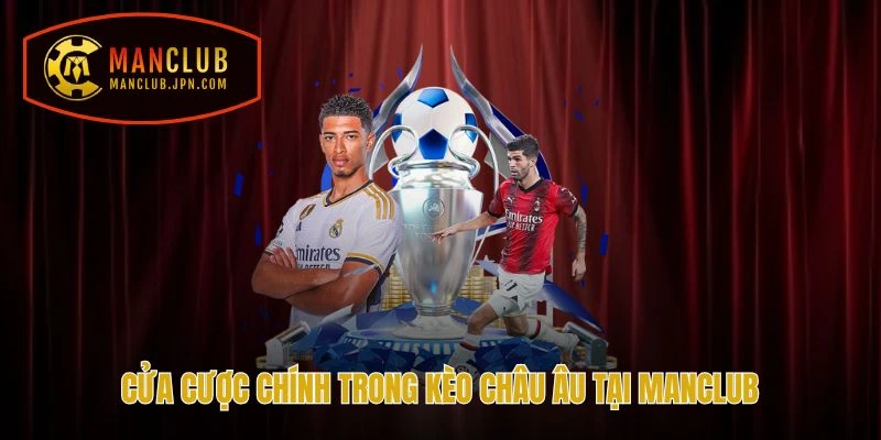 Cửa cược chính trong kèo châu âu tại Manclub