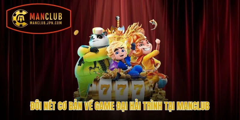 Đôi nét cơ bản về game Đại Hải Trình tại Manclub