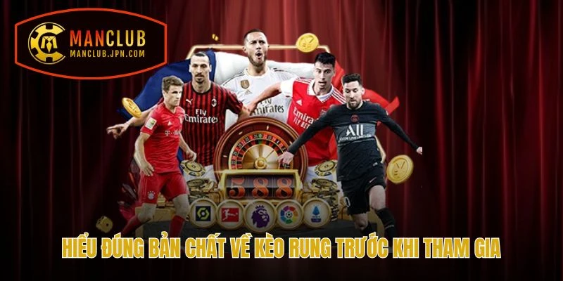 Hiểu đúng bản chất về kèo rung trước khi tham gia tại Manclub