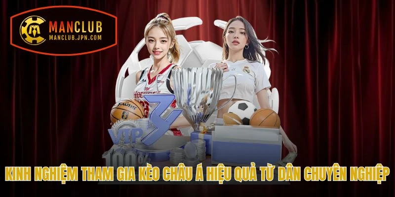 Kinh nghiệm tham gia kèo châu á hiệu quả từ dân chuyên nghiệp