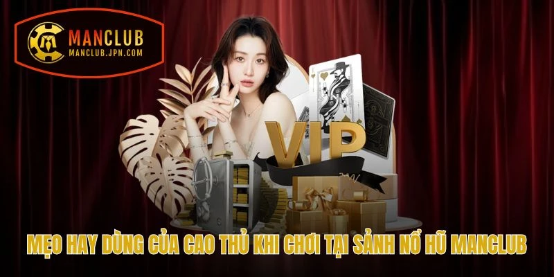 Mẹo hay dùng của cao thủ khi chơi tại sảnh Nổ hũ Manclub