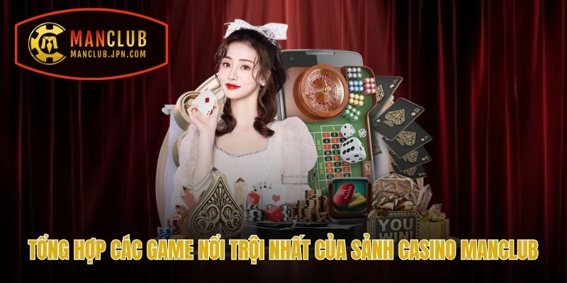 Tổng hợp các game nổi trội nhất của sảnh Casino Manclub
