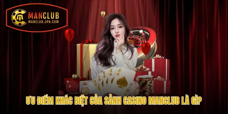 Ưu điểm khác biệt của sảnh Casino Manclub là gì?