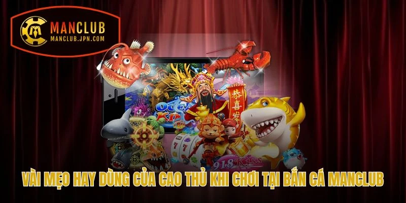 Vài mẹo hay dùng của cao thủ khi chơi tại Bắn cá Manclub